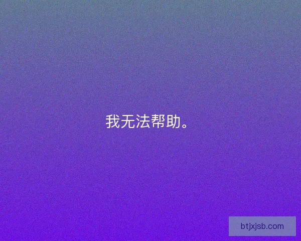 我无法帮助。